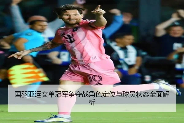 国羽亚运女单冠军争夺战角色定位与球员状态全面解析